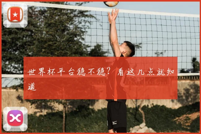 世界杯平台稳不稳？看这几点就知道