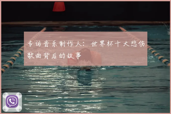 专访音乐制作人:世界杯十大悲伤歌曲背后的故事