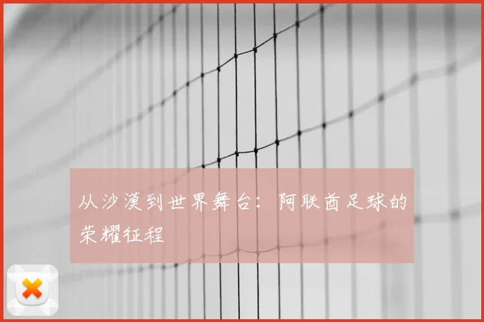 从沙漠到世界舞台:阿联酋足球的荣耀征程