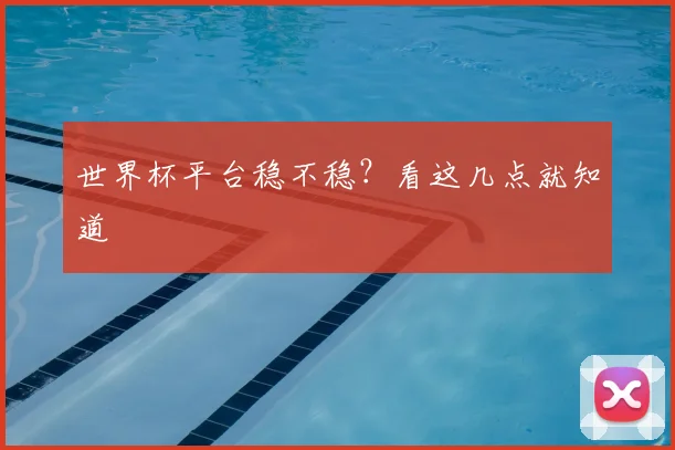 世界杯平台稳不稳?看这几点就知道