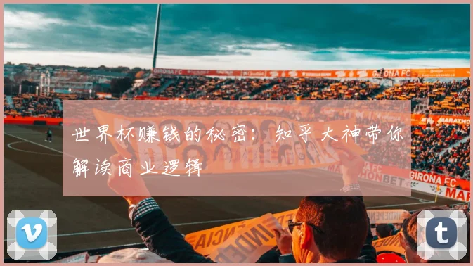 世界杯赚钱的秘密:知乎大神带你解读商业逻辑