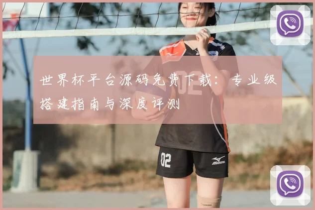世界杯平台源码免费下载：专业级搭建指南与深度评测