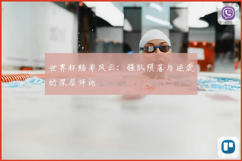 世界杯赔率风云：强队陨落与逆袭的深层评论